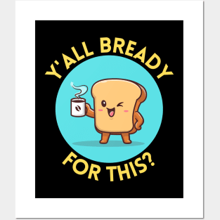 Y’all bready for this | Cute Bread Pun Posters and Art